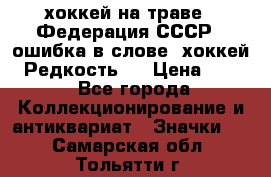 14.1) хоккей на траве : Федерация СССР  (ошибка в слове “хоккей“) Редкость ! › Цена ­ 399 - Все города Коллекционирование и антиквариат » Значки   . Самарская обл.,Тольятти г.